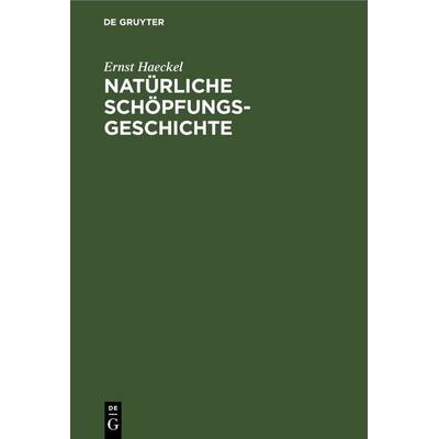 Natürliche Schöpfungs-Geschichte, Gebundene Ausgabe von Ernst Haeckel, De Gruyter, 978-3-11-258647-1