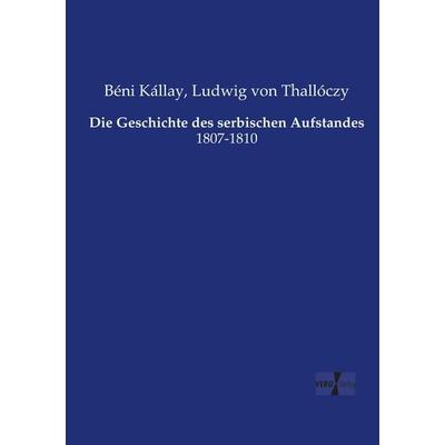 Die Geschichte des serbischen Aufstandes, Taschenbuch von Béni Kállay,Ludwig Thallóczy, Vero Verlag, 978-3-7372-1589-3