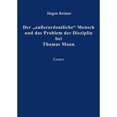 Der 'außerordentliche' Mensch und das Problem der Disziplin bei Thomas Mann, Taschenbuch von Jürgen Reimer, BoD – Books on Demand, 978-3-8334-2454-0