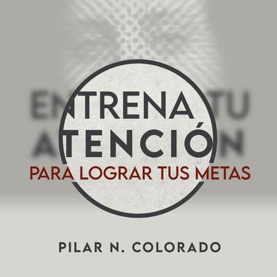 Entrena tu atención para lograr tus metas - Pilar N. Colorado, Audio, 9789180120432