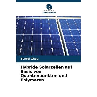Hybride Solarzellen auf Basis von Quantenpunkten und Polymeren, Taschenbuch von Yunfei Zhou, Verlag Unser Wissen