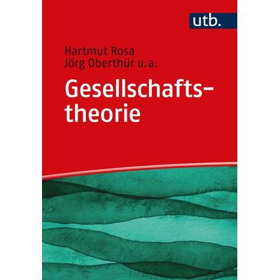 Gesellschaftstheorie, Taschenbuch von Hartmut Rosa,Jörg Oberthür, Utb GmbH, 978-3-8252-5244-1