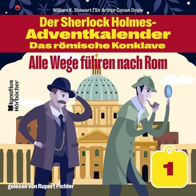 Alle Wege führen nach Rom (Der Sherlock Holmes-Adventkalender - Das römische Konklave, Folge 1) - William K. Stewart,Arthur Conan Doyle, Audio,