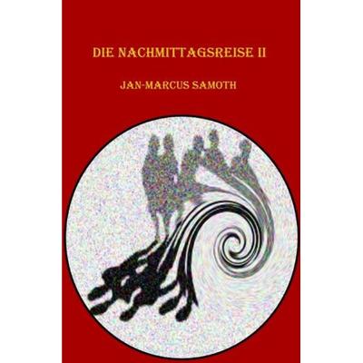 Die Nachmittagsreise II, Taschenbuch von Jan-Marcus Samoth, Epubli, 978-3-7418-9783-2