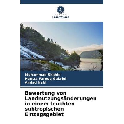Bewertung von Landnutzungsänderungen in einem feuchten subtropischen Einzugsgebiet, Taschenbuch von Muhammad Shahid,Hamza Farooq Gabriel,Amjad Nabi,