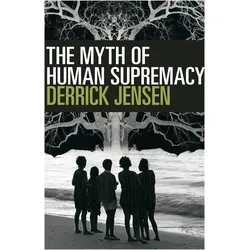 The Myth of Human Supremacy, Sachbücher von Derrick Jensen