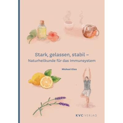 Stark, gelassen, stabil, Taschenbuch von Michael Elies, Natur und Medizin Kvc Verlag, 978-3-96562-053-7
