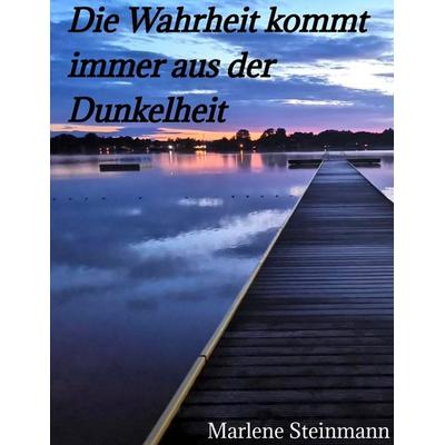 Die Wahrheit kommt immer aus der Dunkelheit, Taschenbuch von Marlene Steinmann, Tredition, 978-3-384-26545-6
