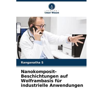 Nanokomposit-Beschichtungen auf Wolframbasis für industrielle Anwendungen, Taschenbuch von Ranganatha S., Verlag Unser Wissen, 978-620-3-90258-7