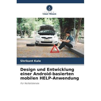 Design und Entwicklung einer Android-basierten mobilen HELP-Anwendung, Taschenbuch von Shrikant Kale, Verlag Unser Wissen, 978-620-5-68586-0