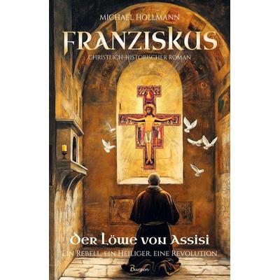 Franziskus - Der Löwe von Assisi: Ein Rebell, ein Heiliger, eine Revolution, Taschenbuch von Michael Hollmann, 3Burgen