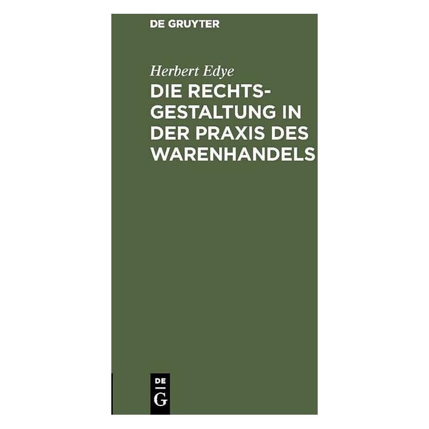 De Gruyter Die Rechtsgestaltung in der Praxis des Warenhandels (Deutsch, Hardcover, Herbert Edye) (44346899)