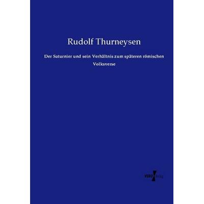 Der Saturnier und sein Verhältnis zum späteren römischen Volksverse, Taschenbuch von Rudolf Thurneysen, Vero Verlag, 978-3-7372-2519-9