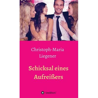 Schicksal eines Aufreißers, Gebundene Ausgabe von Christoph-Maria Liegener, Tredition, 978-3-7469-8599-2