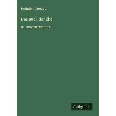 Das Buch der Ehe, Gebundene Ausgabe von Heinrich Lhotzky, Antigonos Verlag, 978-3-566-03484-9
