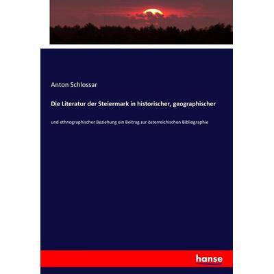 Die Literatur der Steiermark in historischer, geographischer, Taschenbuch von Anton Schlossar, Hansebooks, 978-3-7436-8870-4