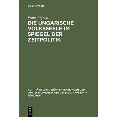 Die ungarische Volksseele im Spiegel der Zeitpolitik, Gebundene Ausgabe von Franz Rajniss, De Gruyter Oldenbourg, 978-3-486-76633-2