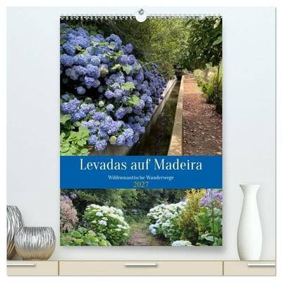 Levadas auf Madeira. Wildromantische Wanderwege (hochwertiger Premium Wandkalender 2027 DIN A2 hoch), Kunstdruck in Hochglanz