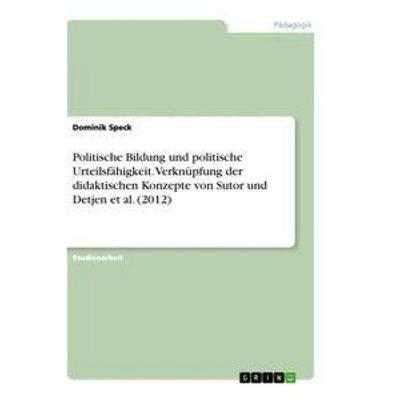 Politische Bildung und politische Urteilsfähigkeit. Verknüpfung der didaktischen Konzepte von Sutor und Detjen et al. (2012), Taschenbuch von Dominik