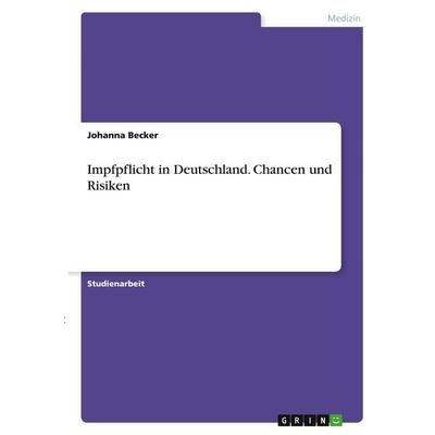 Impfpflicht in Deutschland. Chancen und Risiken, Taschenbuch von Johanna Becker, GRIN, 978-3-346-40234-9