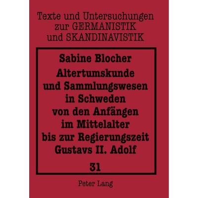 Altertumskunde und Sammlungswesen in Schweden von den Anfängen im Mittelalter bis zur Regierungszeit Gustavs II. Adolf, Taschenbuch von Sabine