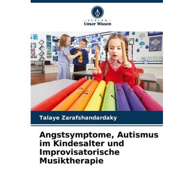 Angstsymptome, Autismus im Kindesalter und Improvisatorische Musiktherapie, Taschenbuch von Talaye Zarafshandardaky, Verlag Unser Wissen,