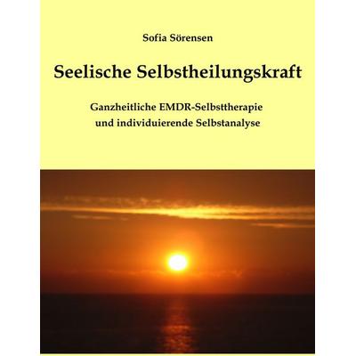 Seelische Selbstheilungskraft, Taschenbuch von Sofia Sörensen, BoD – Books on Demand, 978-3-8334-9950-0