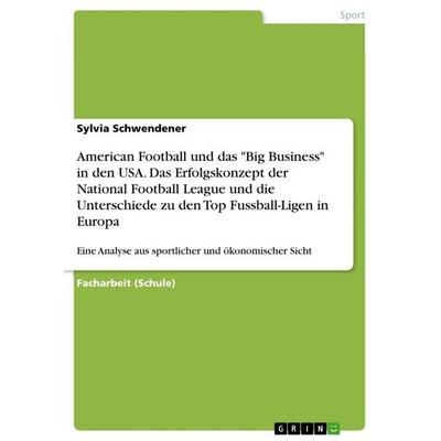 American Football und das 'Big Business' in den USA. Das Erfolgskonzept der National Football League und die Unterschiede zu den Top Fussball-Ligen in