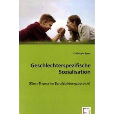 Spott, C: Geschlechterspezifische Sozialisation, Taschenbuch von Christoph Spott, VDM, 978-3-639-04254-2