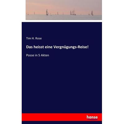Das heisst eine Vergnügungs-Reise!, Taschenbuch von Tim H. Rose, Hansebooks, 978-3-7446-9959-4