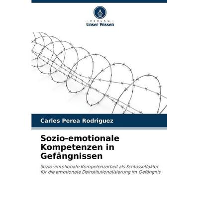 Sozio-emotionale Kompetenzen in Gefängnissen, Taschenbuch von Carles Perea Rodríguez, Verlag Unser Wissen, 978-620-6-98882-3
