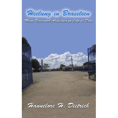 Heilung in Brasilien, Taschenbuch von Hannelore H. Dietrich, BoD – Books on Demand, 978-3-8482-1165-4
