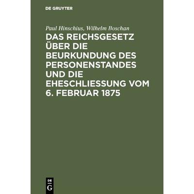 Das Reichsgesetz über die Beurkundung des Personenstandes und die Eheschließung vom 6. Februar 1875, Gebundene Ausgabe von Paul Hinschius,Wilhelm