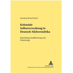 Koloniale Selbstverwaltung in Deutsch-Südwestafrika, Fachbücher von Hansjörg M. Huber