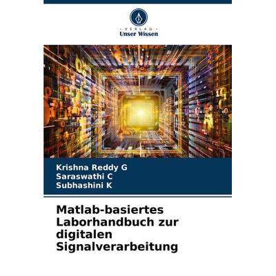 Matlab-basiertes Laborhandbuch zur digitalen Signalverarbeitung, Taschenbuch von Krishna Reddy G.,Saraswathi C.,Subhashini K., Verlag Unser Wissen,