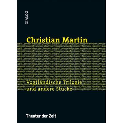 Vogtländische Trilogie und andere Stücke, Taschenbuch von Martin Christian, Theater der Zeit, 978-3-95749-031-5
