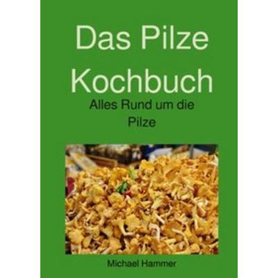 Das Pilze Kochbuch, Gebundene Ausgabe von Michael Hammer, Epubli