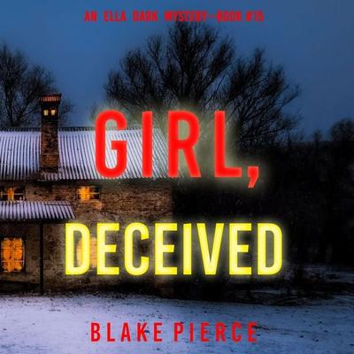 Girl, Deceived (An Ella Dark FBI Suspense Thriller—Book 15) - Blake Pierce, Audio, 9781094337067
