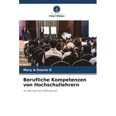 Berufliche Kompetenzen von Hochschullehrern, Taschenbuch von Mary A. Osorio D., Verlag Unser Wissen, 978-620-5-95643-4