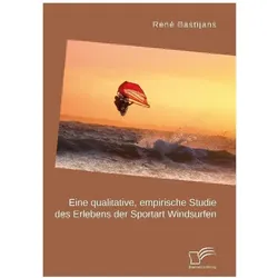 Eine qualitative, empirische Studie des Erlebens der Sportart Windsurfen., Ratgeber von René Bastijans