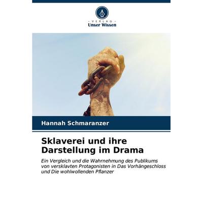 Sklaverei und ihre Darstellung im Drama, Taschenbuch von Hannah Schmaranzer, Verlag Unser Wissen, 978-620-6-98135-0