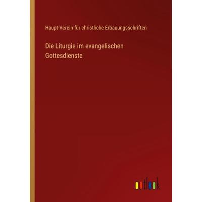 Die Liturgie im evangelischen Gottesdienste, Taschenbuch von Haupt-Verein für christliche Erbauungsschriften, Outlook, 978-3-368-46248-2