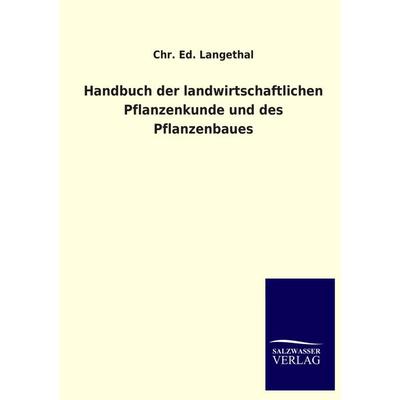 Handbuch der landwirtschaftlichen Pflanzenkunde und des Pflanzenbaues, Taschenbuch von Chr. Ed. Langethal, Salzwasser, 978-3-8460-2685-4