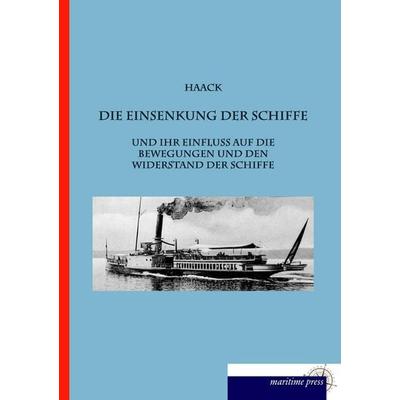 Die Einsenkung der Schiffe und ihr Einfluss auf die Bewegungen und den Widerstand der Schiffe, Taschenbuch von Ingenieur Haack, Maritimepress,