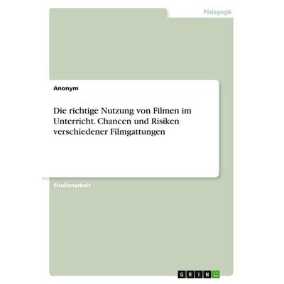 Die richtige Nutzung von Filmen im Unterricht. Chancen und Risiken verschiedener Filmgattungen, Taschenbuch von Anonymous, GRIN, 978-3-389-03638-9