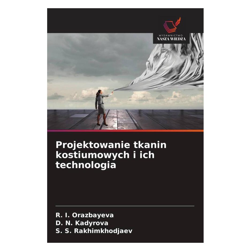 Wiedza Powszechna Projektowanie tkanin kostiumowych i ich technologia (Softcover, D. N. Kadyrova, R. I. Orazbayeva, S. S. Rakhimkhodjaev) (57175493)
