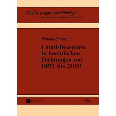 Catull-Rezeption in lateinischen Dichtungen von 1897 bis 2010, Gebundene Ausgabe von Barbara Dowlasz, Peter Lang GmbH, Internationaler Verlag der