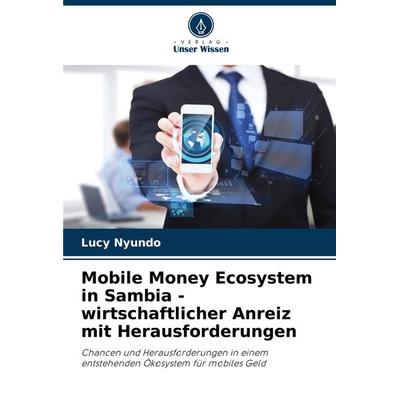 Mobile Money Ecosystem in Sambia - wirtschaftlicher Anreiz mit Herausforderungen, Taschenbuch von Lucy Nyundo, Verlag Unser Wissen, 978-620-8-14127-1