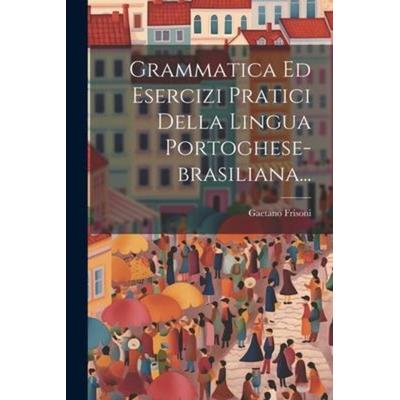 Grammatica Ed Esercizi Pratici Della Lingua Portoghese-brasiliana..., Taschenbuch von Gaetano Frisoni, Creative Media Partners, LLC, 978-1-02-120507-0