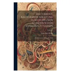 Die Current-kalligraphie Anleitung In Sechs Bis Zehn Stunden Schön Schreiben Zu Lernen, Ratgeber von Franz Sales Pernat